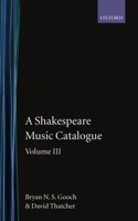 A Shakespeare Music Catalogue: Volume III: A Catalogue of Music: The Tempest--The Two Noble Kinsmen, The Sonnets, The Poems, Commemorative Pieces, Anthologies 0198129432 Book Cover