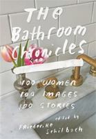 The Bathroom Chronicles: 100 Women. 100 Images. 100 Stories. 0316485691 Book Cover