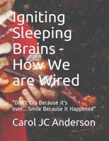 Igniting Sleeping Brains - How We are Wired: "Don't Cry Because it's over....Smile Because it Happened" 1729169074 Book Cover