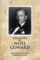 Speaking of Noel Coward: Interviews by Alan Farley 1481773259 Book Cover