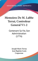 Memoires De M. Labbe Terrai, Controleur General V1-2: Contenant Sa Vie, Son Administration (1776) 1166210510 Book Cover