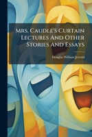 Mrs. Caudle's Curtain Lectures: And Other Stories And Essays 1279462914 Book Cover