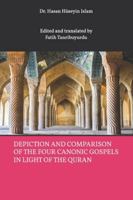 DEPICTION AND COMPARISON OF THE FOUR CANONIC GOSPELS IN LIGHT OF THE QURAN B0G1N34PPL Book Cover