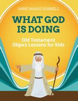 What God Is Doing: Old Testament Object Lessons for Kids 0998196827 Book Cover