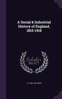 A Social and Industrial History of England 1815-1918 1355905257 Book Cover