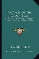 Pictures Of The Olden Time: As Shown In The Fortunes Of A Family Of The Pilgrims 1024721833 Book Cover