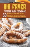Air Fryer Toaster Oven Cookbook: 50 Amazingly Easy Recipes to Fry, Bake, Grill, and Roast with your Air Fryer Toaster Oven, For Beginners To Advanced Users, On A Budget 1801684340 Book Cover