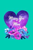 Missing You Mom: Guided Grief Prompts Journal Memory Book For Grieving And Processing The Death Of A Mother Workbook Flowers Heart Green Design Soft Cover 1073352714 Book Cover