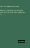 Mémoires complets et authentiques, sur le sièvle de Louis XIV et la Régence: Volume 2 3386620116 Book Cover