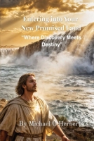 Entering Into Your New Promised Land: Where Discovery Meets Destiny B0GRC78BV5 Book Cover