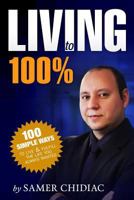 Living to 100%: 100 ways to live and fulfill the life you always wanted 1514353237 Book Cover