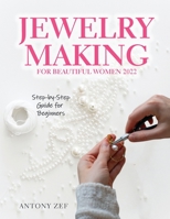 Jewelry Making for Beautiful Women 2022: Step-by-Step Guide far Beginners 1803348062 Book Cover