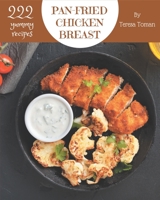 222 Yummy Pan-Fried Chicken Breast Recipes: An Inspiring Yummy Pan-Fried Chicken Breast Cookbook for You B08JKQVRHC Book Cover