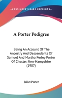 A Porter Pedigree Being an Account of the Ancestry and Descendants of Samuel and Martha Perley 1015271375 Book Cover
