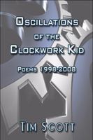 Oscillations of the Clockwork Kid: Poems 1998-2008 1606726692 Book Cover