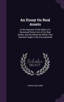 An Essay on Real Assets, Or, The Payment of the Debts of a Deceased Person out of his Real Estate 1240103220 Book Cover