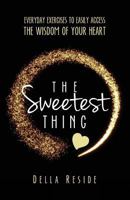 The Sweetest Thing: everyday exercises to easily access the wisdom of your heart 1500891347 Book Cover