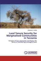 Land Tenure Security for Marginalised Communities in Tanzania: Variation of Cost, Approaches and Players; The Review of Selected Agro-ecological Zones 6139978297 Book Cover