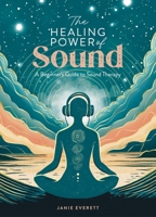 The Healing Power of Sound: A Beginner's Guide to Sound Therapy 1446310604 Book Cover