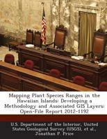 Mapping Plant Species Ranges in the Hawaiian Islands: Developing a Methodology and Associated GIS Layers: Open-File Report 2012-1192 1288688032 Book Cover