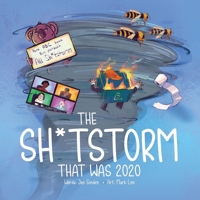 The Shitstorm that was 2020: Part ABC book. Part yearbook. All Shitstorm. 1777431026 Book Cover