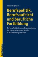 Berufspolitik, Berufsaufsicht Und Berufliche Fortbildung: Die Berufstandischen Organisationen Der Steuerberatenden Berufe in Wurttemberg Seit 1943 3170218638 Book Cover