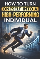 How to Turn Oneself into a High-Performing Individual B0GXWDKBJZ Book Cover