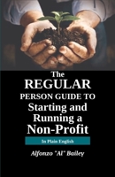 The Regular Person Guide to Starting and Running a Non-Profit 0989094677 Book Cover