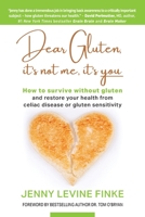 Dear Gluten, It's Not Me, It's You: How to Survive Without Gluten and Restore Your Health from Celiac Disease or Gluten Sensitivity 1949642437 Book Cover