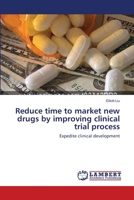 Reduce time to market new drugs by improving clinical trial process: Expedite clinical development 3838300491 Book Cover