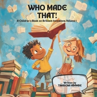 WHO MADE THAT!: A Children’s Book on Brilliant Inventions: Volume 1 B0FFHPB6BR Book Cover