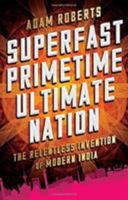 Superfast Primetime Ultimate Nation: The Relentless Invention of Modern India 1610396693 Book Cover