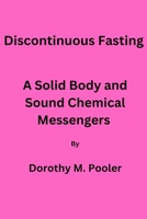 Discontinuous Fasting,: A Solid Body and Sound Chemical Messengers. B0BT76LPJ5 Book Cover