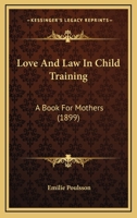 Love and Law in Child Training: A Book for Mothers 1120638844 Book Cover