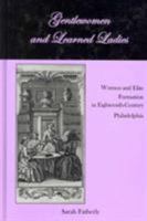 Gentlewomen and Learned Ladies: Women and Elite Formation in Eighteenth-Century Philadelphia 1611460476 Book Cover