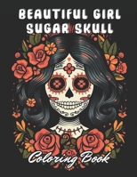 Beautiful Girl Sugar Skull Coloring Book for Adults: Stress Relief And Relaxation Coloring Pages B0CNS4Q4XZ Book Cover