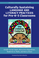 Culturally Sustaining Language and Literacy Practices for Pre-K–3 Classrooms: The Children Come Full 0807767468 Book Cover