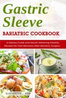 Gastric Sleeve Bariatric Cookbook: A Dietary Guide and Mouth-Watering Healthy Recipes for Fast Recovery After Bariatric Surgery B092XGRNTN Book Cover