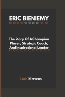 ERIC BIENIEMY: The Story Of A Champion Player, Strategic Coach, And Inspirational Leader B0DQ1H6959 Book Cover