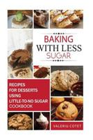 Baking with Less Sugar: Recipes For Desserts Using Little-To-No Sugar 152295659X Book Cover