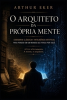 O Arquiteto da Própria Mente: Sabedoria Clássica e Inteligência Artificial para Pensar em um Mundo que Pensa (Portuguese Edition) B0H86ZT6C4 Book Cover