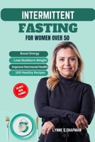 Intermittent Fasting for Women Over 50: A Comprehensive Guide to Boost Energy, Lose Stubborn Weight and Improve Hormonal Health B0CRRXH9NN Book Cover