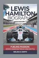 LEWIS HAMILTON BIOGRAPHY: Fueling Passion: Inspiring Generations Through Speed and Style B0DPLB4466 Book Cover
