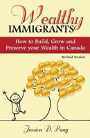 Wealthy Immigrants: How to Build, Grow and Preserve Your Wealth In Canada 0992086434 Book Cover