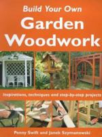 Build Your Own Garden Woodwork (Build Your Own) 1859747469 Book Cover