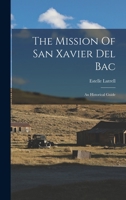 The Mission Of San Xavier Del Bac: An Historical Guide 1017273235 Book Cover