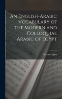 An English-Arabic Vocabulary of the Modern and Colloquial Arabic of Egypt 101744269X Book Cover