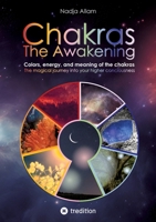 Chakras - The Awakening: Colors, energy, and meaning of the chakras. The magical journey into your higher consciousness. 3384397754 Book Cover