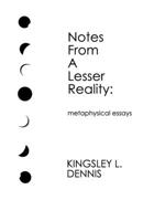 Notes From a Lesser Reality: metaphysical essays 191381680X Book Cover