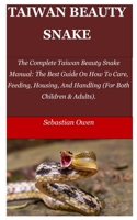 TAIWAN BEAUTY SNAKE: The Complete Taiwan Beauty Snake Manual: The Best Guide On How To Care, Feeding, Housing, And Handling (For Both Children & Adults). B08W7JH3JL Book Cover